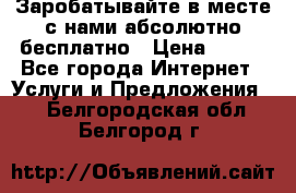 Заробатывайте в месте с нами абсолютно бесплатно › Цена ­ 450 - Все города Интернет » Услуги и Предложения   . Белгородская обл.,Белгород г.